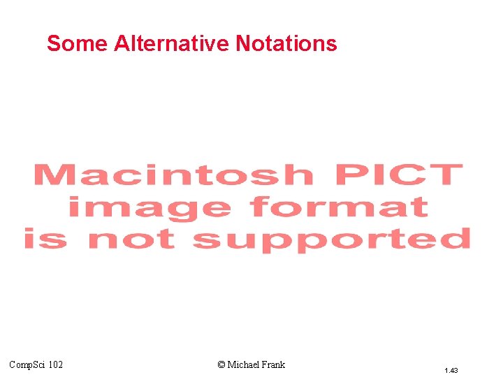 Topic #1. 0 – Propositional Logic: Operators Some Alternative Notations Comp. Sci 102 ©