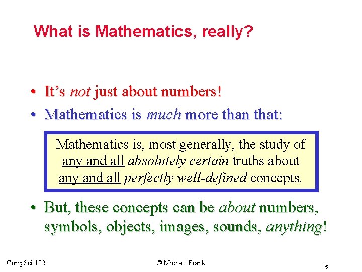 What is Mathematics, really? • It’s not just about numbers! • Mathematics is much