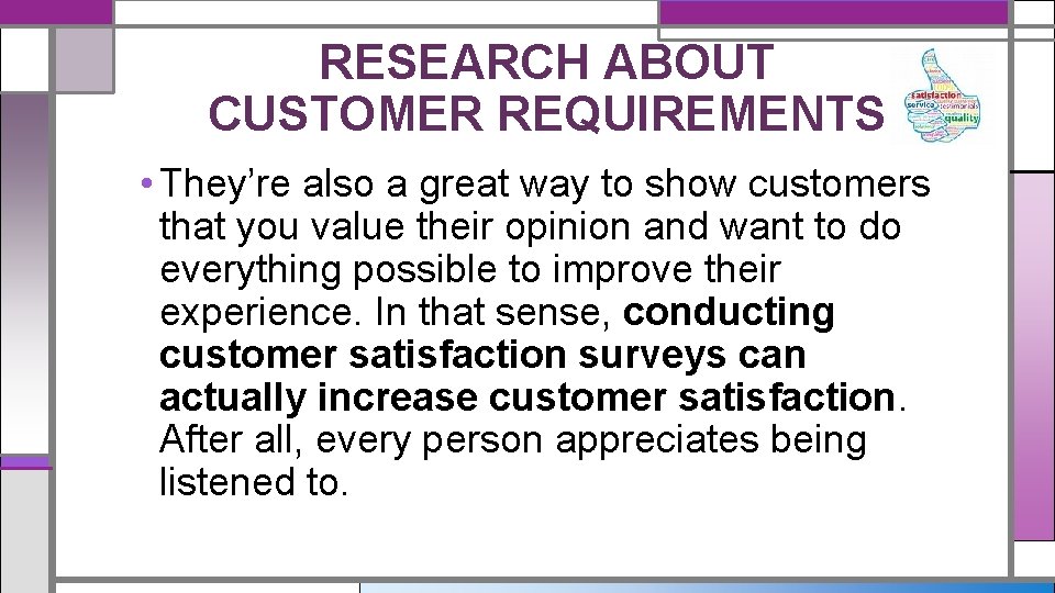 RESEARCH ABOUT CUSTOMER REQUIREMENTS • They’re also a great way to show customers that