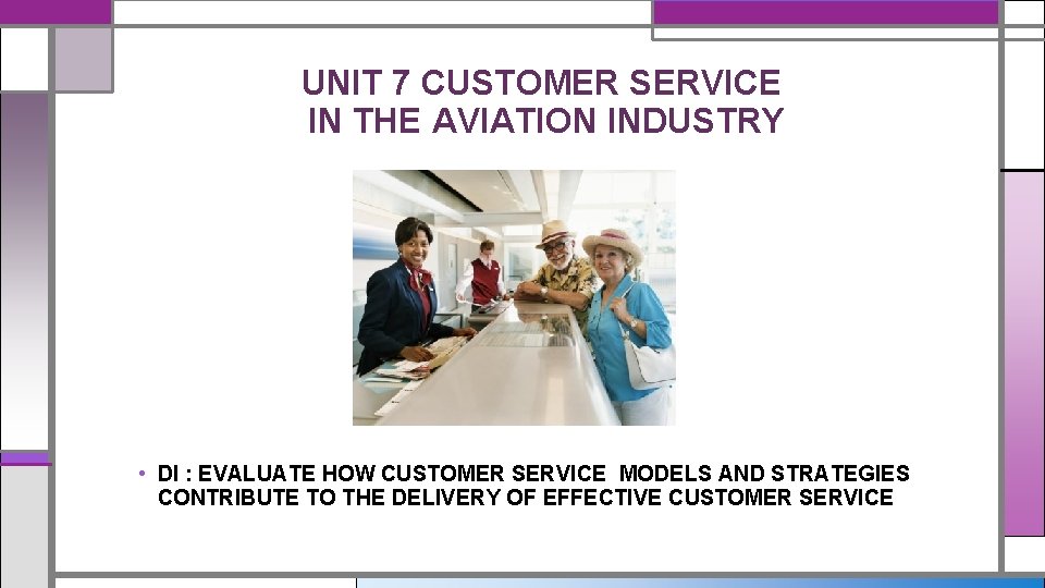 UNIT 7 CUSTOMER SERVICE IN THE AVIATION INDUSTRY • DI : EVALUATE HOW CUSTOMER