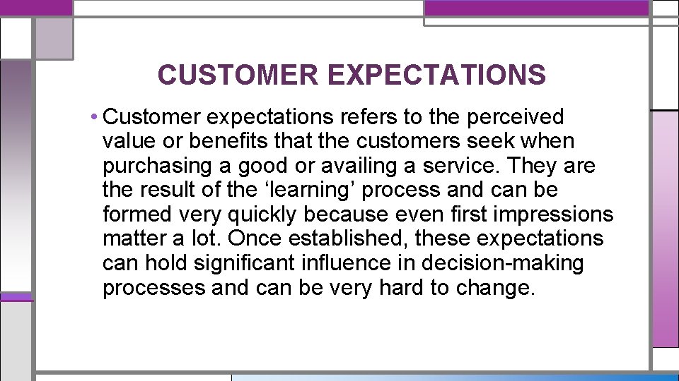 CUSTOMER EXPECTATIONS • Customer expectations refers to the perceived value or benefits that the