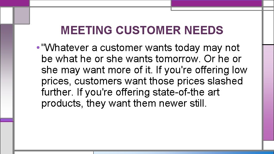 MEETING CUSTOMER NEEDS • "Whatever a customer wants today may not be what he