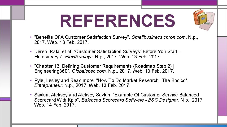 REFERENCES • "Benefits Of A Customer Satisfaction Survey". Smallbusiness. chron. com. N. p. ,