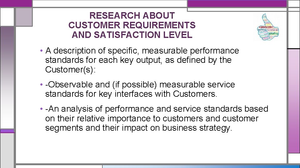 RESEARCH ABOUT CUSTOMER REQUIREMENTS AND SATISFACTION LEVEL • A description of specific, measurable performance