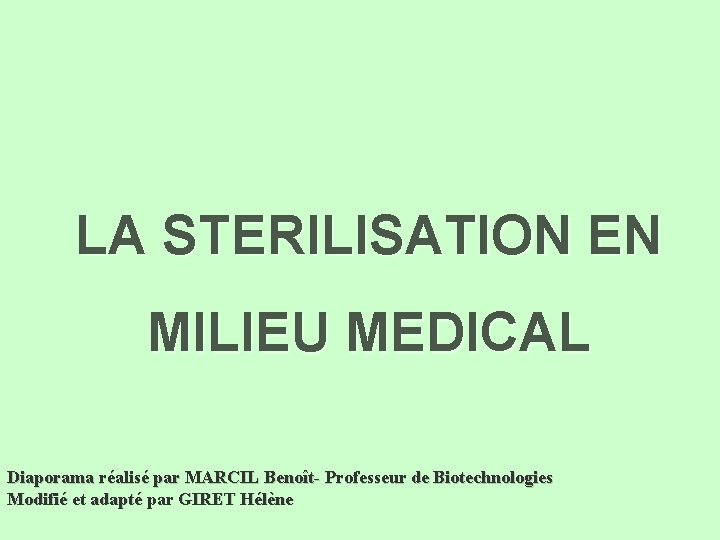 LA STERILISATION EN MILIEU MEDICAL Diaporama réalisé par MARCIL Benoît- Professeur de Biotechnologies Modifié