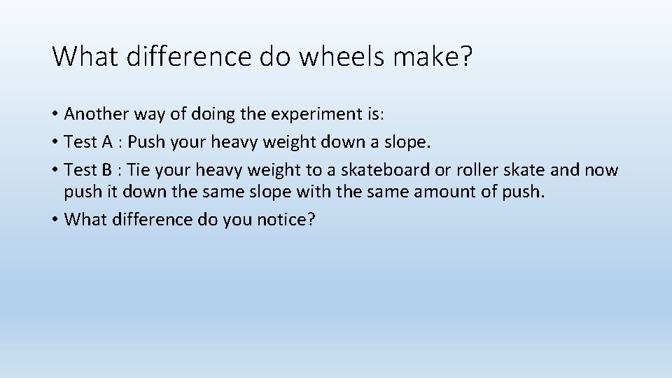 What difference do wheels make? • Another way of doing the experiment is: • What difference do wheels make? • Another way of doing the experiment is: •