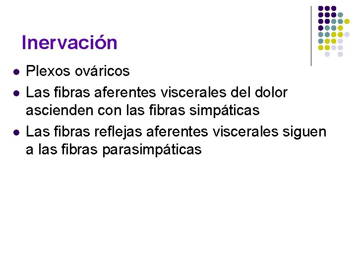 Inervación l l l Plexos ováricos Las fibras aferentes viscerales del dolor ascienden con