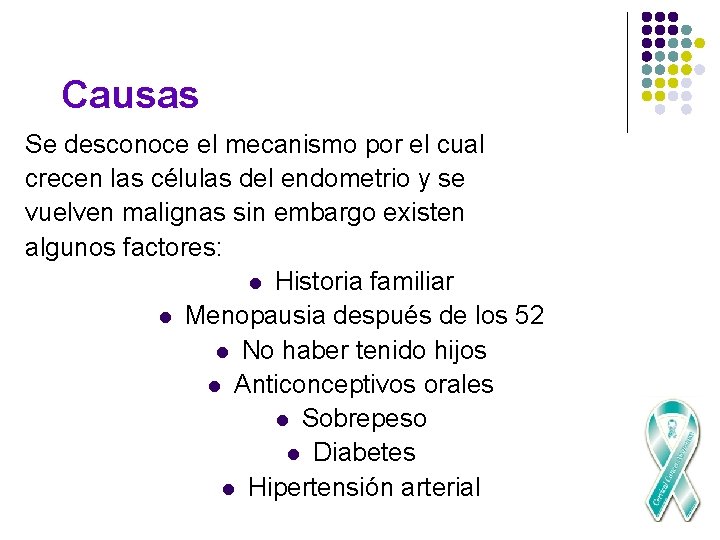 Causas Se desconoce el mecanismo por el cual crecen las células del endometrio y