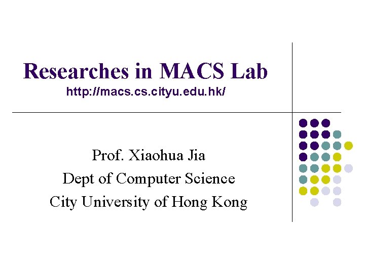 Researches in MACS Lab http: //macs. cityu. edu. hk/ Prof. Xiaohua Jia Dept of