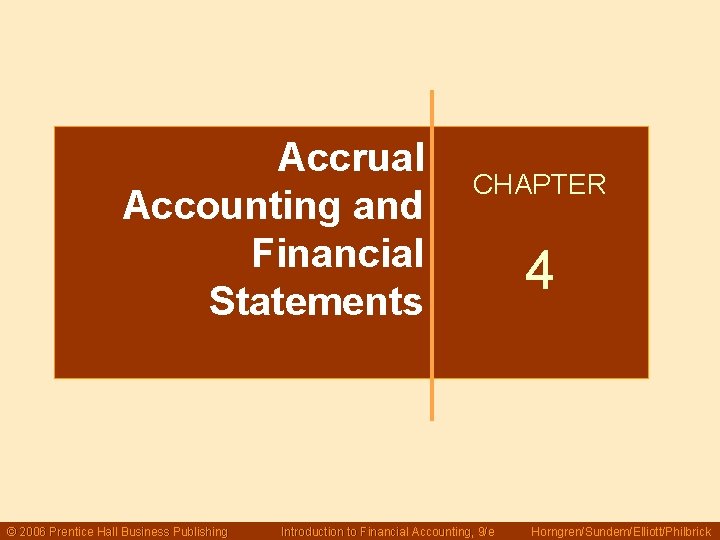 Accrual Accounting and Financial Statements © 2006 Prentice Hall Business Publishing CHAPTER Introduction to Accrual Accounting and Financial Statements © 2006 Prentice Hall Business Publishing CHAPTER Introduction to