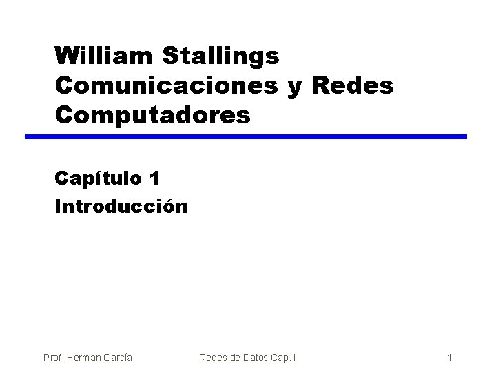 William Stallings Comunicaciones y Redes Computadores Capítulo 1 Introducción Prof. Herman García Redes de