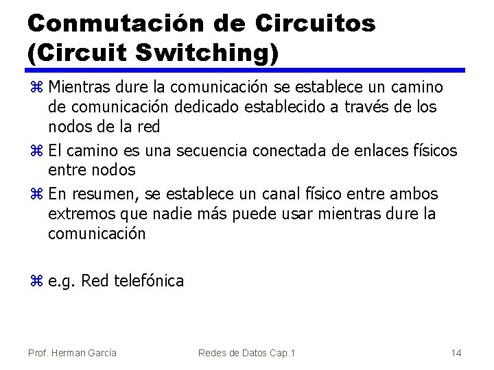 Conmutación de Circuitos (Circuit Switching) z Mientras dure la comunicación se establece un camino