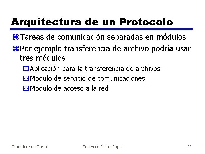 Arquitectura de un Protocolo z Tareas de comunicación separadas en módulos z Por ejemplo