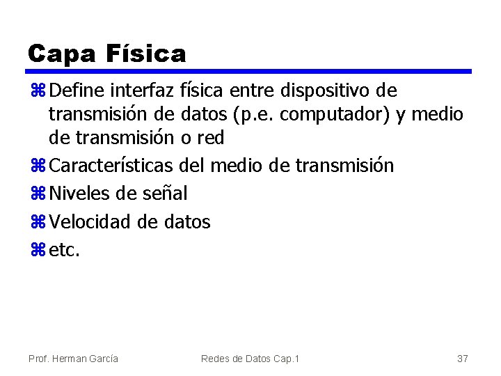 Capa Física z Define interfaz física entre dispositivo de transmisión de datos (p. e.