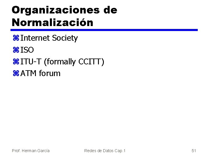 Organizaciones de Normalización z Internet Society z ISO z ITU-T (formally CCITT) z ATM