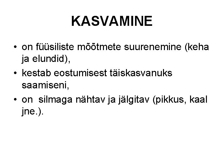 KASVAMINE • on füüsiliste mõõtmete suurenemine (keha ja elundid), • kestab eostumisest täiskasvanuks saamiseni,