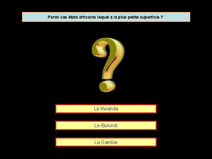 Parmi ces états africains lequel a la plus petite superficie ? Le Rwanda Le