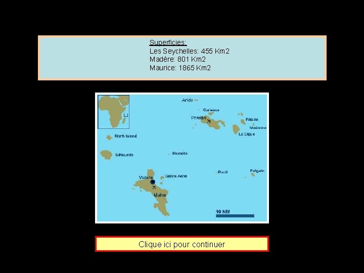 Superficies: Les Seychelles: 455 Km 2 Madère: 801 Km 2 Maurice: 1865 Km 2