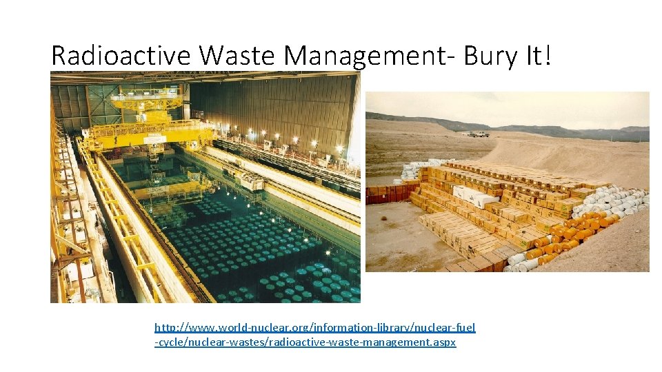 Radioactive Waste Management- Bury It! http: //www. world-nuclear. org/information-library/nuclear-fuel -cycle/nuclear-wastes/radioactive-waste-management. aspx 