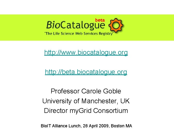 http: //www. biocatalogue. org http: //beta. biocatalogue. org Professor Carole Goble University of Manchester,