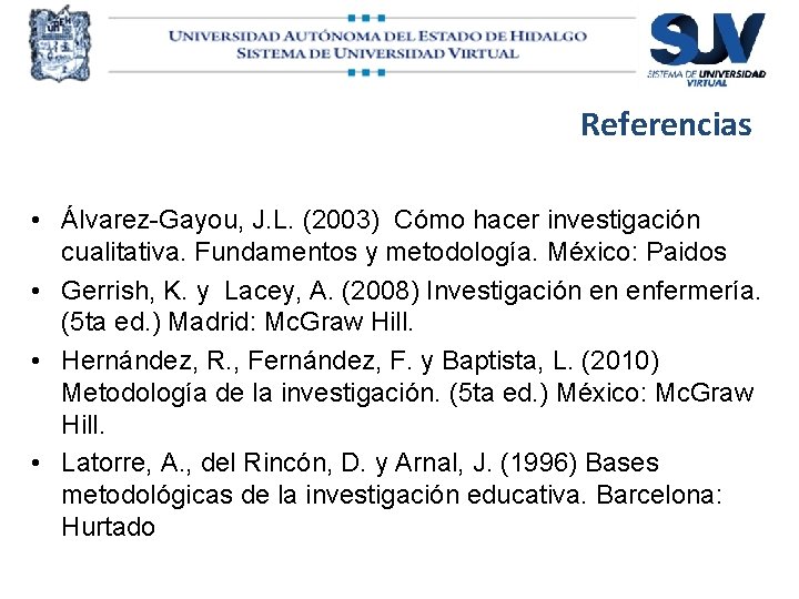 Referencias • Álvarez-Gayou, J. L. (2003) Cómo hacer investigación cualitativa. Fundamentos y metodología. México: