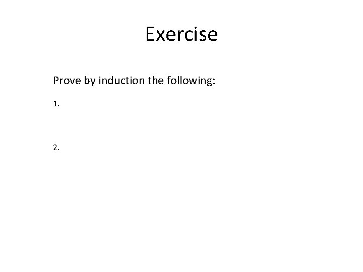 Exercise Prove by induction the following: 1. 2. 