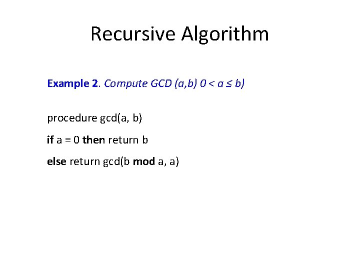 Recursive Algorithm Example 2. Compute GCD (a, b) 0 < a ≤ b) procedure