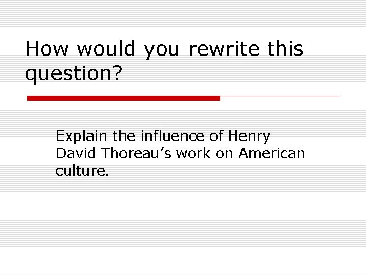 How would you rewrite this question? Explain the influence of Henry David Thoreau’s work How would you rewrite this question? Explain the influence of Henry David Thoreau’s work