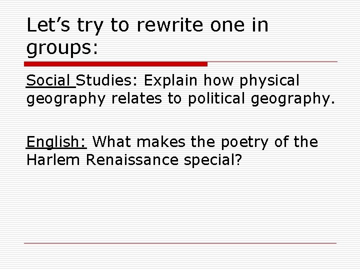 Let’s try to rewrite one in groups: Social Studies: Explain how physical geography relates Let’s try to rewrite one in groups: Social Studies: Explain how physical geography relates