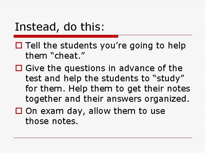 Instead, do this: o Tell the students you’re going to help them “cheat. ” Instead, do this: o Tell the students you’re going to help them “cheat. ”
