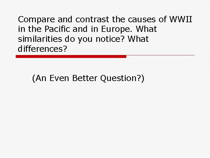 Compare and contrast the causes of WWII in the Pacific and in Europe. What Compare and contrast the causes of WWII in the Pacific and in Europe. What