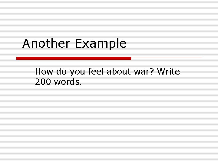 Another Example How do you feel about war? Write 200 words. Another Example How do you feel about war? Write 200 words.