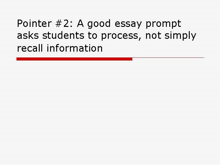 Pointer #2: A good essay prompt asks students to process, not simply recall information Pointer #2: A good essay prompt asks students to process, not simply recall information