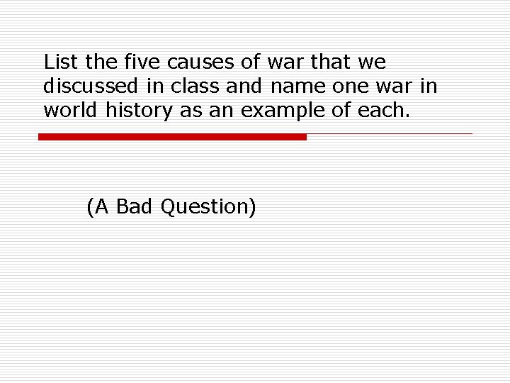 List the five causes of war that we discussed in class and name one List the five causes of war that we discussed in class and name one
