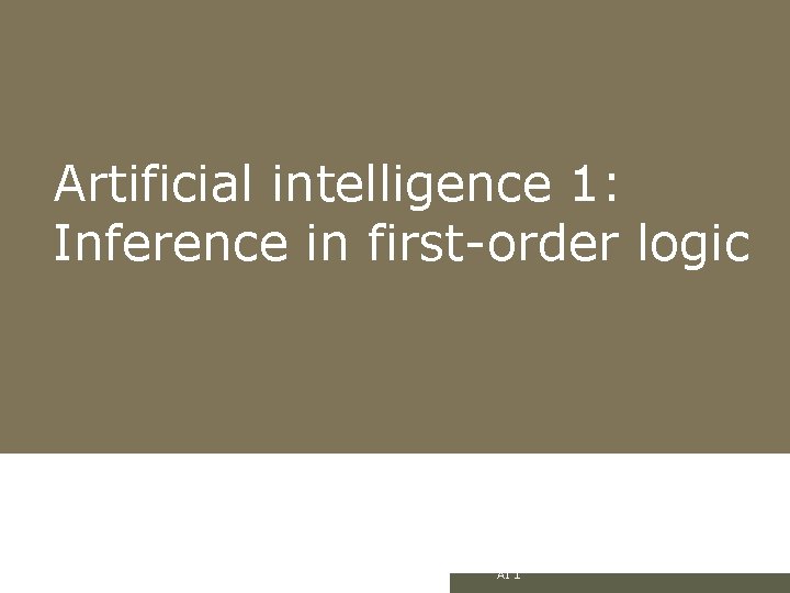 Artificial intelligence 1: Inference in first-order logic AI 1 