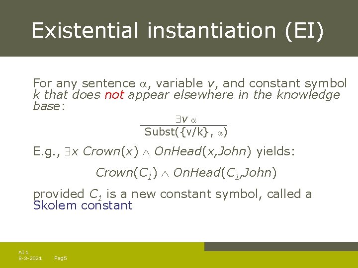 Existential instantiation (EI) For any sentence , variable v, and constant symbol k that