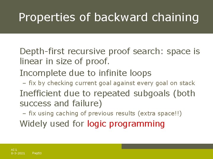 Properties of backward chaining Depth-first recursive proof search: space is linear in size of