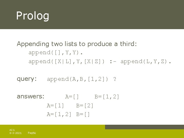 Prolog Appending two lists to produce a third: append([], Y, Y). append([X|L], Y, [X|Z])