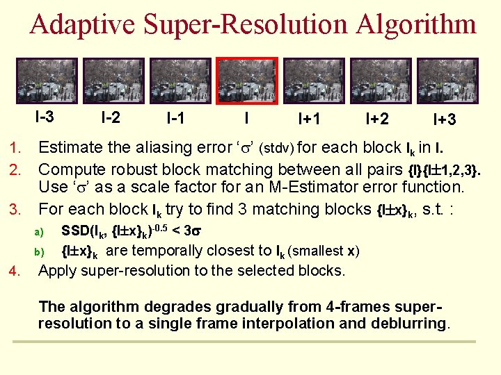 Adaptive Super-Resolution Algorithm I-3 I-2 I-1 I I+1 I+2 I+3 Estimate the aliasing error Adaptive Super-Resolution Algorithm I-3 I-2 I-1 I I+1 I+2 I+3 Estimate the aliasing error