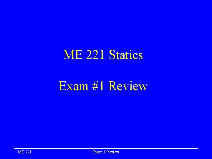 ME 221 Statics Exam #1 Review ME 221 Exam 1 Review 