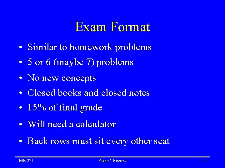 Exam Format • Similar to homework problems • 5 or 6 (maybe 7) problems