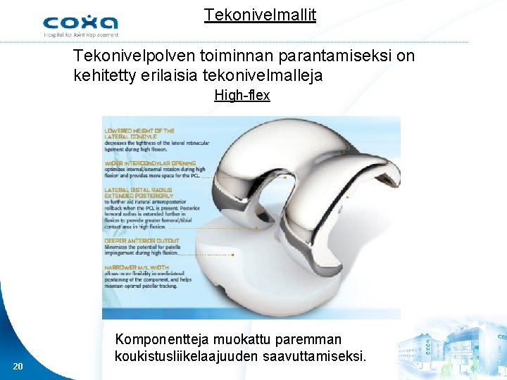 Tekonivelmallit Tekonivelpolven toiminnan parantamiseksi on kehitetty erilaisia tekonivelmalleja High-flex 20 Komponentteja muokattu paremman koukistusliikelaajuuden