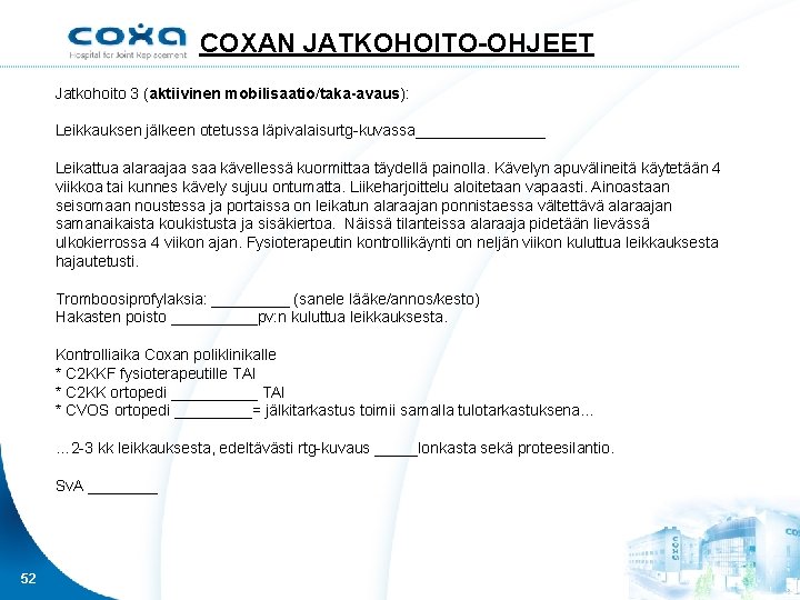 COXAN JATKOHOITO-OHJEET Jatkohoito 3 (aktiivinen mobilisaatio/taka-avaus): Leikkauksen jälkeen otetussa läpivalaisurtg-kuvassa________ Leikattua alaraajaa saa kävellessä