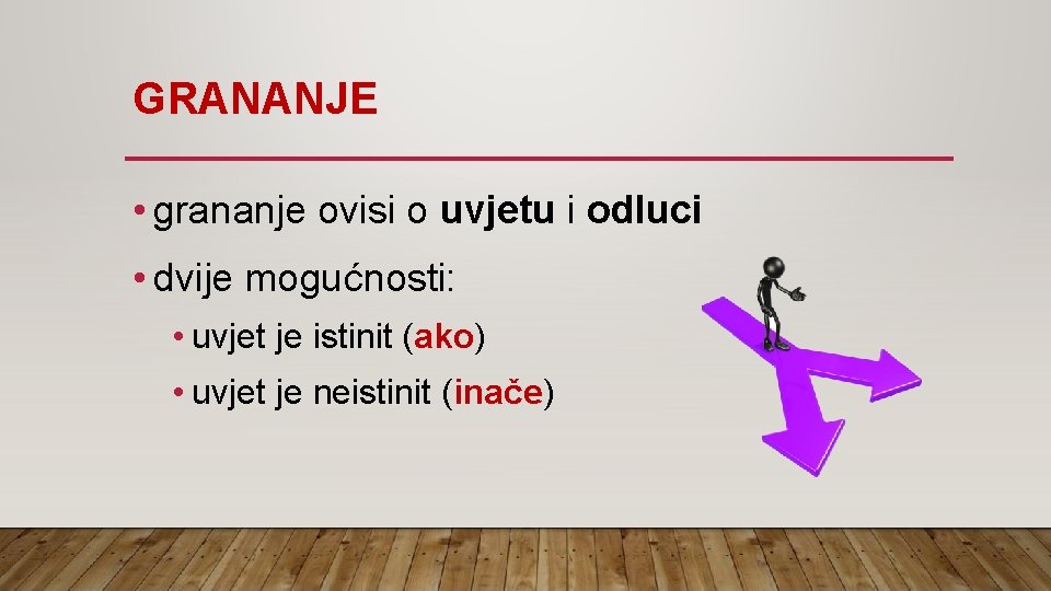 GRANANJE • grananje ovisi o uvjetu i odluci • dvije mogućnosti: • uvjet je