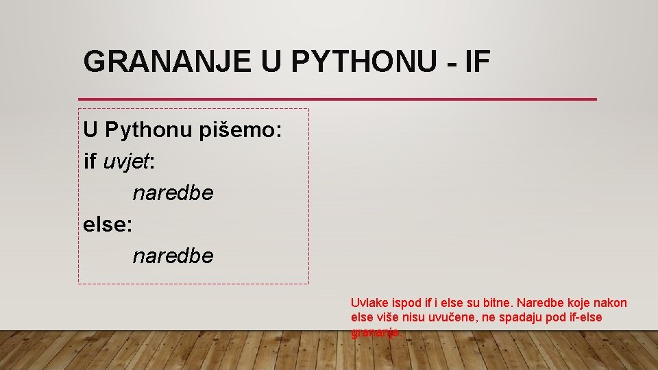 GRANANJE U PYTHONU - IF U Pythonu pišemo: if uvjet: naredbe else: naredbe Uvlake