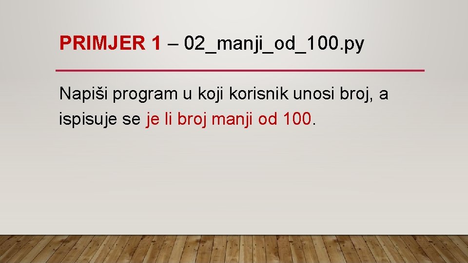 PRIMJER 1 – 02_manji_od_100. py Napiši program u koji korisnik unosi broj, a ispisuje