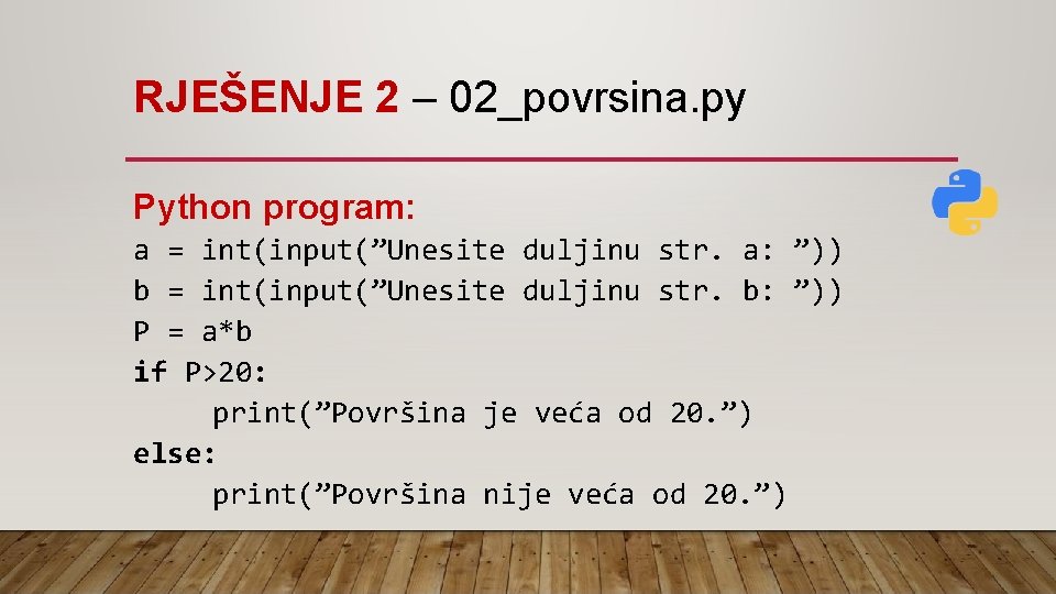 RJEŠENJE 2 – 02_povrsina. py Python program: a = int(input(”Unesite duljinu str. a: ”))