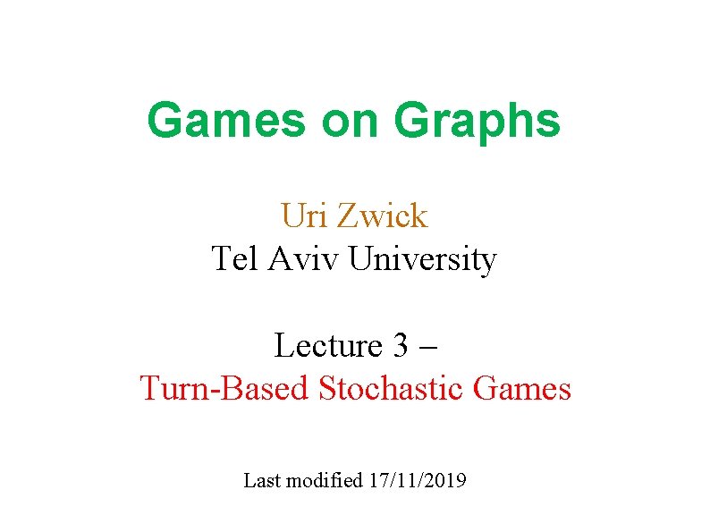 Games on Graphs Uri Zwick Tel Aviv University Lecture 3 – Turn-Based Stochastic Games