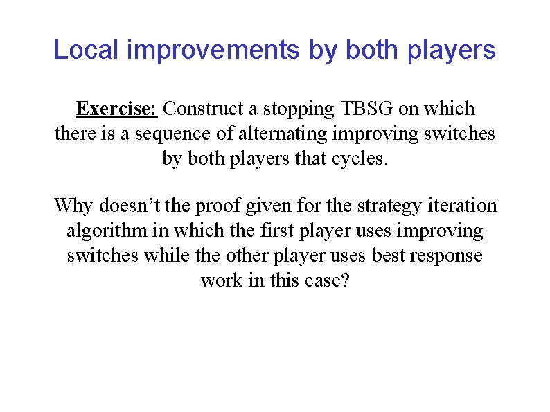 Local improvements by both players Exercise: Construct a stopping TBSG on which there is