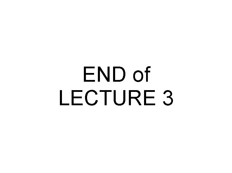 END of LECTURE 3 